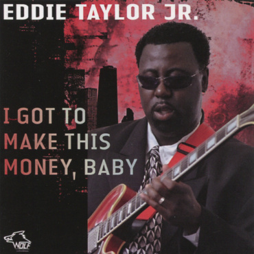 Eddie Taylor Jr. - I Got To Make This Money, Baby (CD-Used)