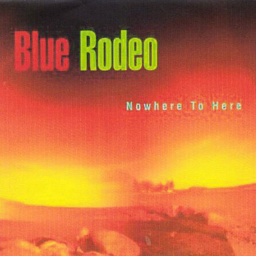 Blue Rodeo - Nowhere To Here (CD-Used)